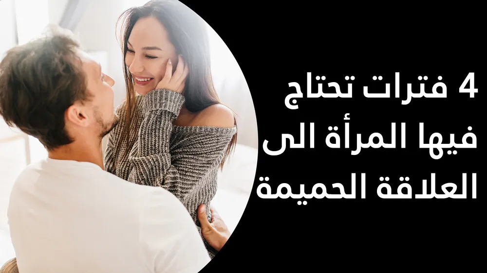  4 فترات تحتاج فيها المرأة الى العلاقة الحميمة